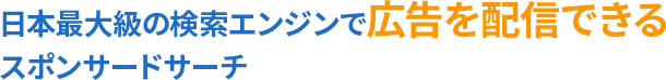 日本最大級の検索エンジンで広告を配信できる スポンサードサーチ