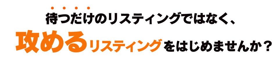 待つだけのリスティングではなく、攻めるリスティングをはじめませんか？